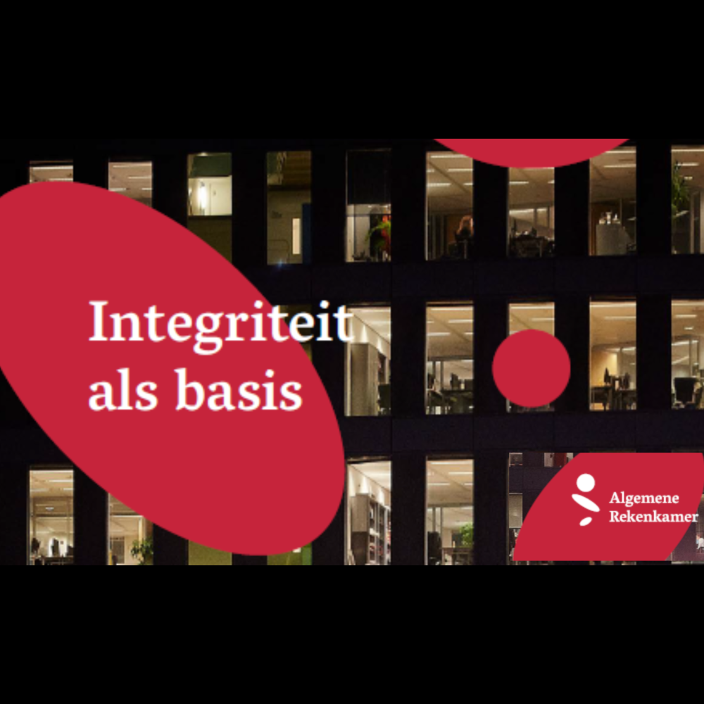 Integriteit als basis - Onderzoek van de Algemene Rekenkamer